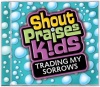 CD - Shout Praise Kids - Trading my Sorrows